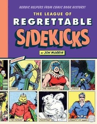 "The League of Regrettable Sidekicks Heroic Helpers from Comic Book History!" av Jon Morris