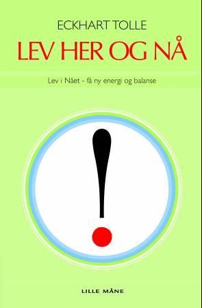 Lev her og nå! - lev i nået - få ny energi og balanse