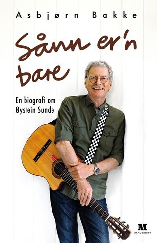 "Sånn er'n bare en biografi om Øystein Sunde" av Asbjørn Bakke