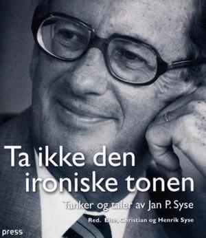 Ta ikke den ironiske tonen - tanker og taler av Jan P. Syse