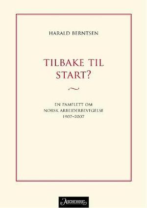 "Tilbake til start? - en pamflett om norsk arbeiderbevegelse 1907-2007" av Harald Berntsen