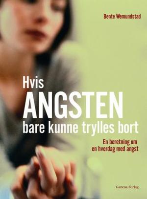 "Hvis angsten bare kunne trylles bort - en beretning om hverdag med angst" av Bente Wemundstad