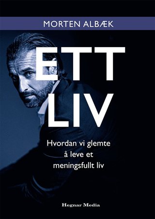 Ett liv - hvordan vi glemte å leve et meningsfult liv