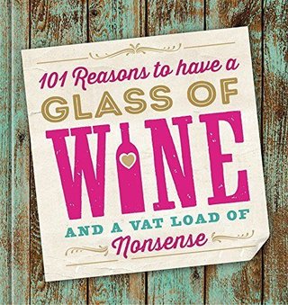 101 Reasons to have a Glass of Wine and a Vat Load of Nonsense