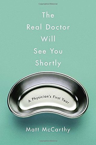 The Real Doctor Will See You Shortly - A Physician's First Year by Matt McCarthy (2015-04-07)