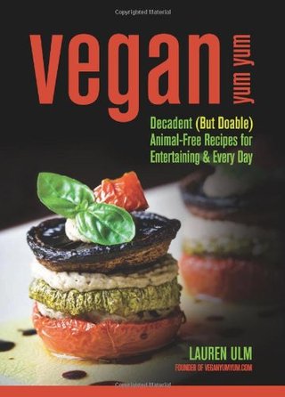 "Vegan Yum Yum Decadent (But Doable) Animal-Free Recipes for Entertaining and Everyday" av Lauren Ulm