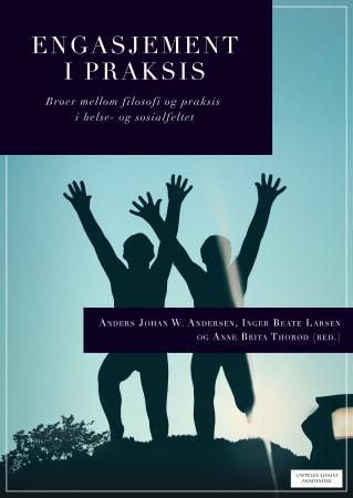 "Engasjement i praksis - broer mellom filosofi og praksis i helse- og sosialfeltet" av Anders Johan W. Andersen