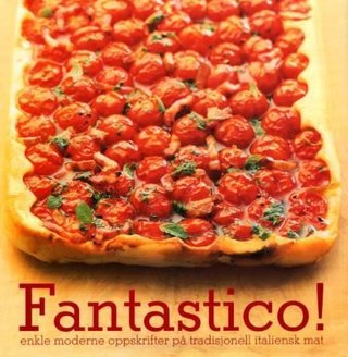 Fantastico! - enkle moderne oppskrifter på tradisjonell italiensk mat