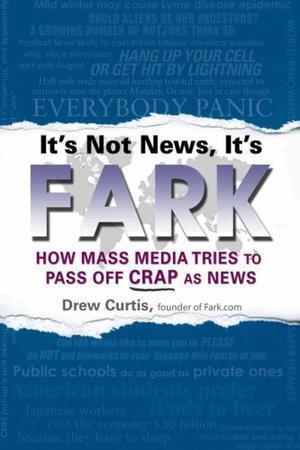 "It's Not News, It's Fark How Mainstream Media Tries to Pass Off Crap as News" av Drew Curtis
