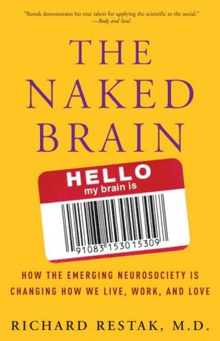 The Naked Brain - How the Emerging Neurosociety Is Changing How We Live, Work, and Love