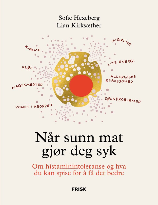 "Når sunn mat gjør deg syk - om histaminintoleranse og hva du kan spise for å få det bedre" av Sofie Hexeberg
