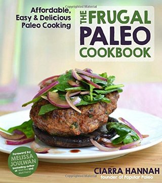 The Frugal Paleo Cookbook - Affordable, Easy & Delicious Paleo Cooking