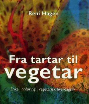 "Fra tartar til vegetar - enkel innføring i vegetarisk hverdagsliv" av Reni Hagen