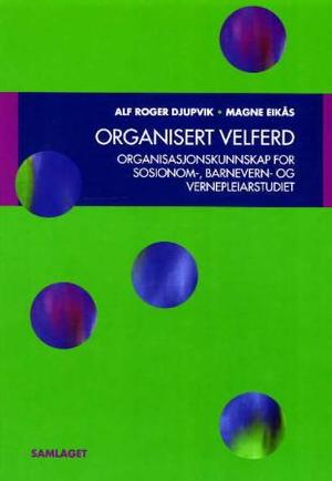 "Organisert velferd - organisasjonskunnskap for sosinom-, barnevern- og vernepleiarstudiet" av Alf Roger Djupvik