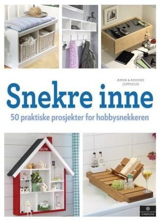 Snekre inne - 50 praktiske prosjekter for hobbysnekkeren