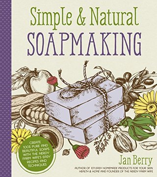 "Simple & Natural Soapmaking Create 100% Pure and Beautiful Soaps with The Nerdy Farm Wife’s Easy Recipes and Techniques" av Jan Berry