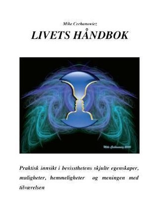 Livets håndbok - om bevissthetens skjulte egenskaper, muligheter, hemmeligheter og meningen med tilværelsen