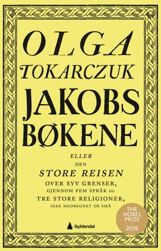 "Jakobsbøkene, eller Den store reisen over syv grenser, gjennom fem språk og tre store religioner, ikke medregnet de små fortalt av de døde, ferdigstilt av forfatteren ved hjelp av konjekturer, beriket av mangehånde bøker samt understøttet av fantasien, som er menneskets største naturgitte gave : til hukommelse for lærde, ettertanke for medborgere, kunnskap for lekmenn og a" av Olga Tokarczuk