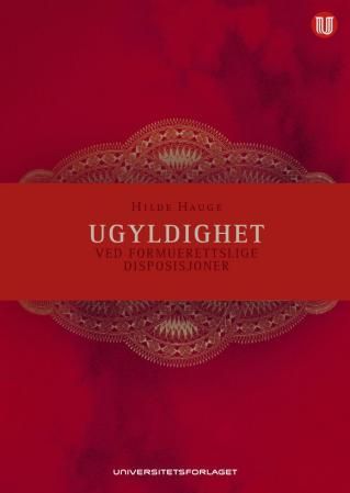 Ugyldighet ved formuerettslige disposisjoner - analyser av begrepsbruk, strukturer og argumentasjonslinjer i den avtalerettslige ugyldighetslære