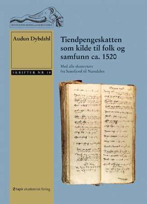"Tiendpengeskatten som kilde til folk og samfunn ca. 1520 - med alle skatteytere fra Sunnfjord til Namdalen" av Audun Dybdahl