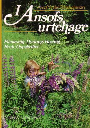 I Ansofs urtehage - plantevalg, dyrking, høsting, bruk, oppskrifter