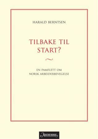 "Tilbake til start? - en pamflett om norsk arbeiderbevegelse" av Harald Berntsen