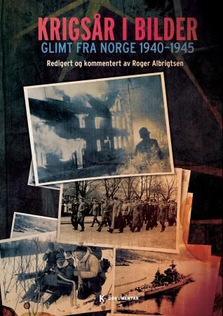 Krigsår i bilder - glimt fra Norge 1940-1945