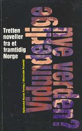 Vidunderlige nye verden? - tretten noveller fra et framtidig Norge