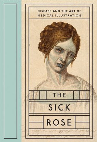 The Sick Rose - Disease and the Art of Medical Illustration