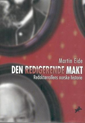"Den redigerende makt - redaktørrollens norske historie" av Martin Eide