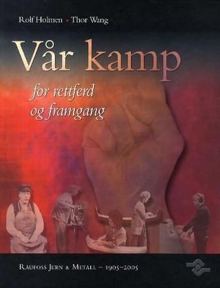 "Vår kamp - for rettferd og framgang : Raufoss Jern & Metall 1905-2005" av Rolf Holmen