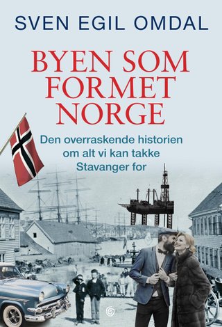 "Byen som formet Norge den overraskende historien om alt vi kan takke Stavanger for" av Sven Egil Omdal
