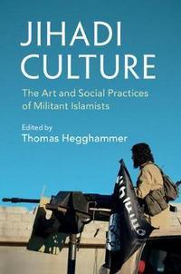 "Jihadi Culture The Art and Social Practices of Militant Islamists" av Thomas Hegghammer