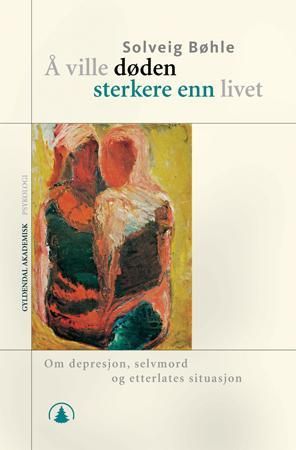 Å ville døden sterkere enn livet - om depresjon, selvmord og etterlattes situasjon