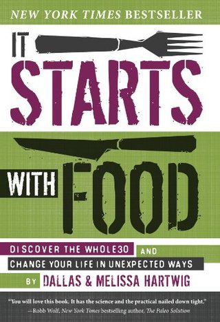 It Starts with Food - Discover the Whole30 and Change Your Life in Unexpected Ways