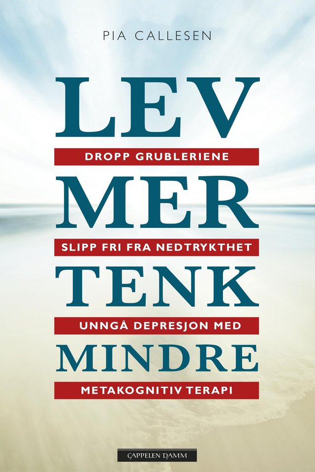"Lev mer tenk mindre - dropp grubleriene og slipp fri fra nedstemthet og depresjon med metakognitiv terapi" av Pia Callesen
