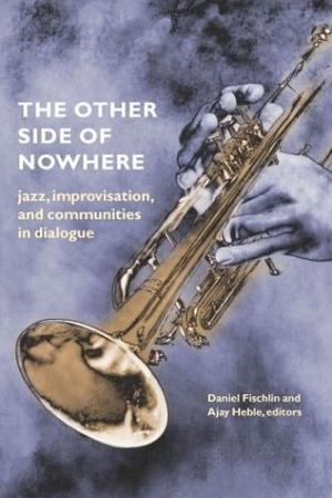 "The Other Side of Nowhere Jazz, Improvisation, and Communities in Dialogue (Music/Culture)" av Daniel Fischlin