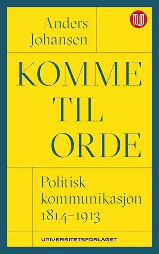 Komme til orde - politisk kommunikasjon 1814-1913
