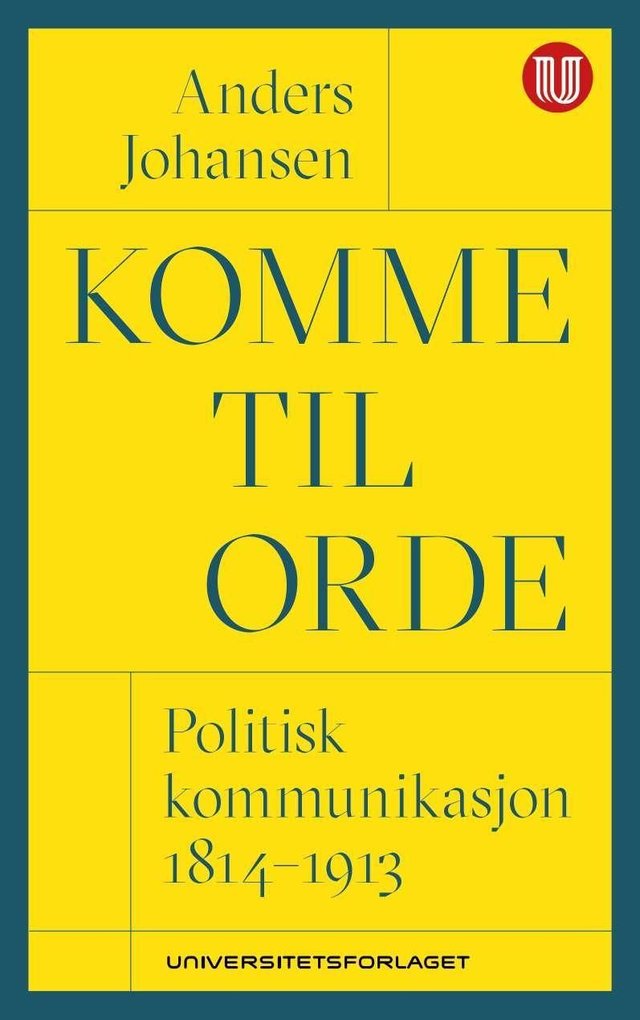 "Komme til orde - politisk kommunikasjon 1814-1913" av Anders Johansen