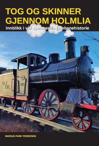 "Tog og skinner gjennom Holmlia Innblikk i vår spennende jernbanehistorie" av Marius Park Pedersen
