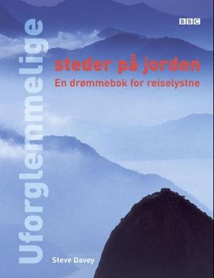 "Uforglemmelige steder på jorden - en drømmebok for reiselystne" av Steve Davey