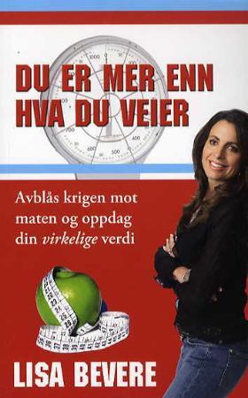 "Du er mer enn hva du veier - avblås krigen mot maten og oppdag din virkelige verdi" av Lisa Bevere
