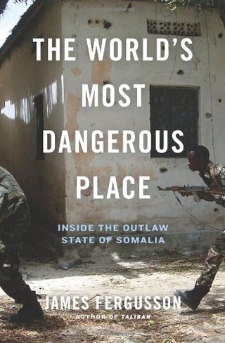 "The World's Most Dangerous Place Inside the Outlaw State of Somalia" av James Fergusson