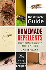 Homemade Repellents - The Ultimate Guide: 25 Natural Homemade Insect Repellents for Mosquitos, Ants, Flys, Roaches and Common Pests