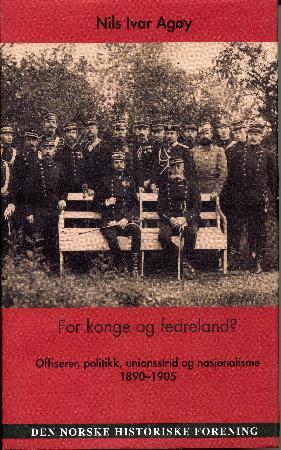 "For konge og fedreland? - offiserer, politikk, unionsstrid og nasjonalisme 1890-1905" av Nils Ivar Agøy
