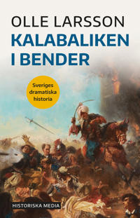 "Kalabaliken i Bender Sveriges dramatiska historia" av Olle Larsson