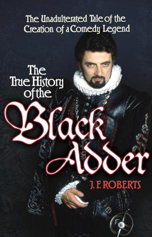"The True History of the Blackadder The Unadulterated Tale of the Creation of a Comedy Legend" av J. F. Roberts