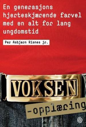 "Voksenopplæring - en generasjons hjerteskjærende farvel med en alt for lang ungdomstid" av Risnes, Per Asbjørn, Jr