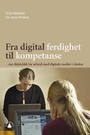 "Fra digital ferdighet til kompetanse - om didaktikk for arbeid med digitale medier i skolen" av Terje Høiland