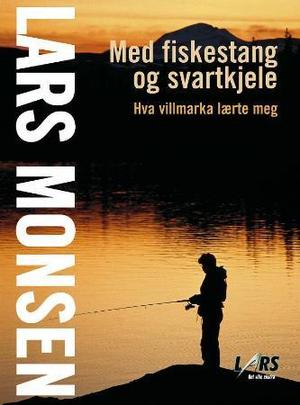"Med fiskestang og svartkjele - hva villmarka lærte meg" av Lars Monsen